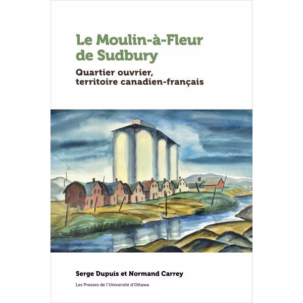 Le Moulin-à-Fleur de Sudbury : Quartier ouvrier, territoire canadien-français