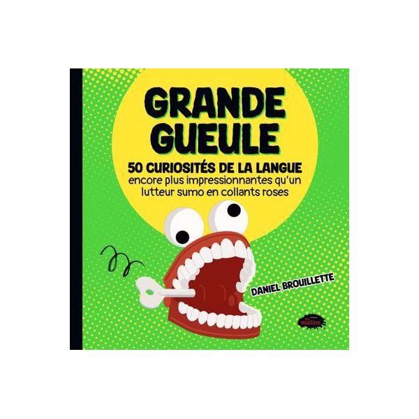 Grande gueule : 50 curiosités de la langue encore plus impressionnantes qu'un lutteur sumo en collants roses, Grande gueule
