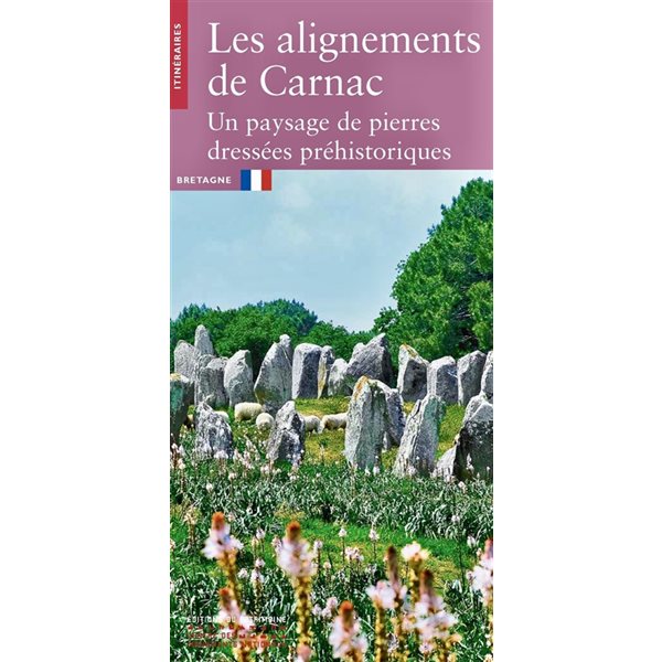 Les alignements de Carnac : un paysage de pierres dressées préhistoriques : Bretagne, Itinéraires du patrimoine