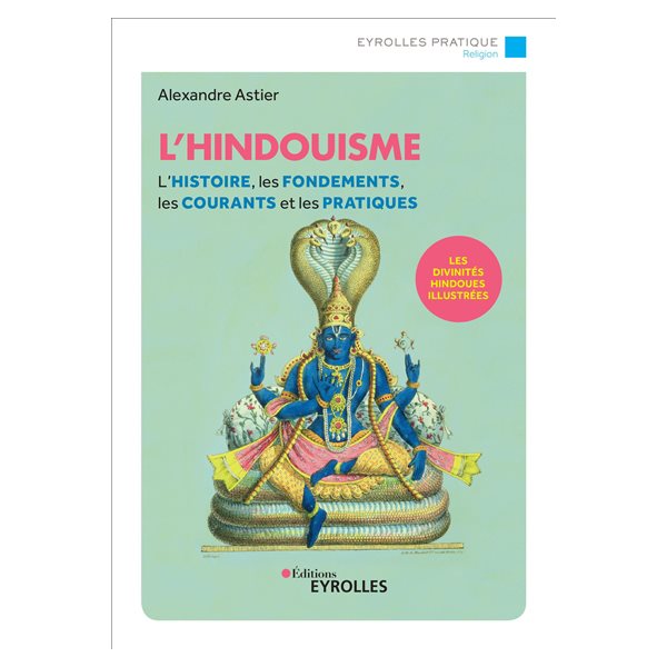 L'hindouisme : l'histoire, les fondements, les courants et les pratiques
