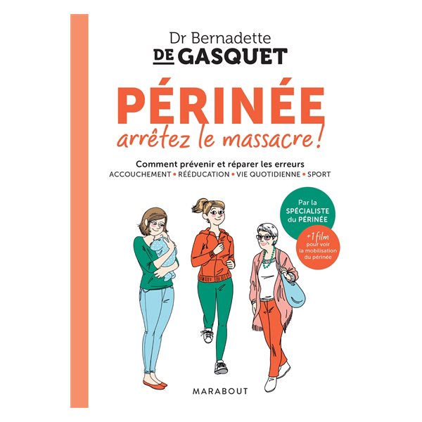 Périnée, arrêtez le massacre ! : comment prévenir et réparer les erreurs : accouchement, rééducation, vie quotidienne, sport