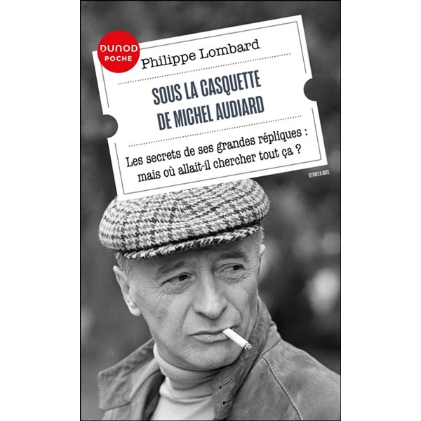 Sous la casquette de Michel Audiard : les secrets de ses grandes répliques : mais où allait-il chercher tout ça ?, Dunod Poche. Lettres & arts, 97