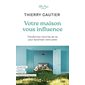Votre maison vous influence : transformez votre lieu de vie pour dynamiser votre santé