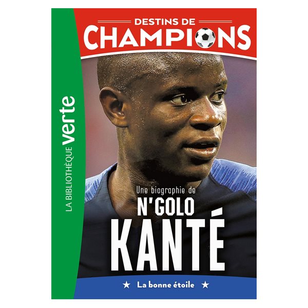 Une biographie de N'Golo Kanté : la bonne étoile, Tome 22, Destins de champions