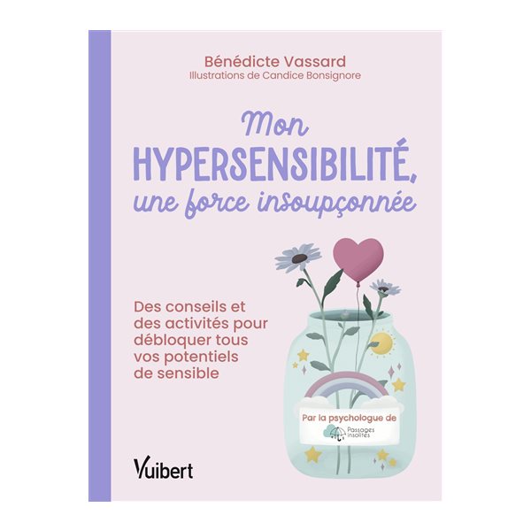 Mon hypersensibilité, une force insoupçonnée : des conseils et des activités pour débloquer tous vos potentiels de sensible