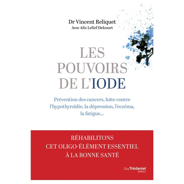Les pouvoirs de l'iode : prévention des cancers, lutte contre l'hypothyroïdie, la dépression, l'eczéma, la fatigue...