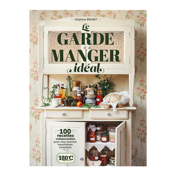 Le grand garde-manger : 100 recettes indispensables pour tout cuisiner, transformer, conserver