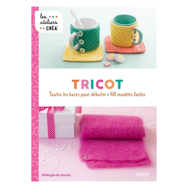 Tricot : toutes les bases pour débuter : 40 modèles faciles