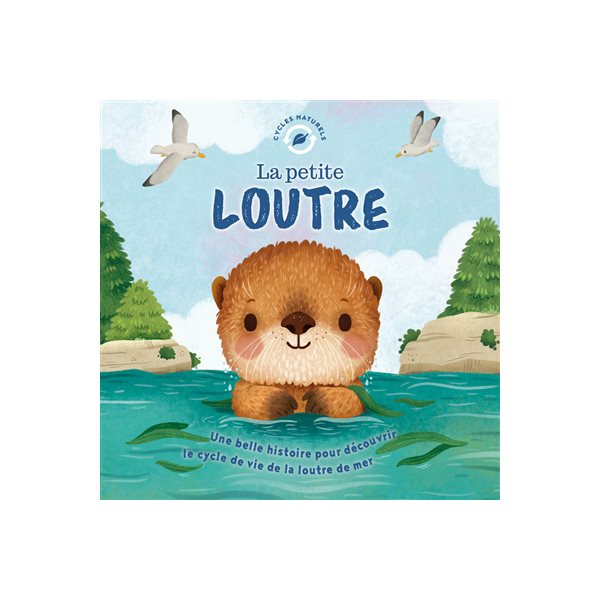 La petite loutre : une belle histoire pour découvrir le cycle de vie de la loutre de mer