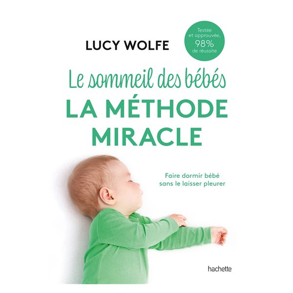 Le sommeil des bébés : la méthode miracle : faire dormir bébé sans le laisser pleurer