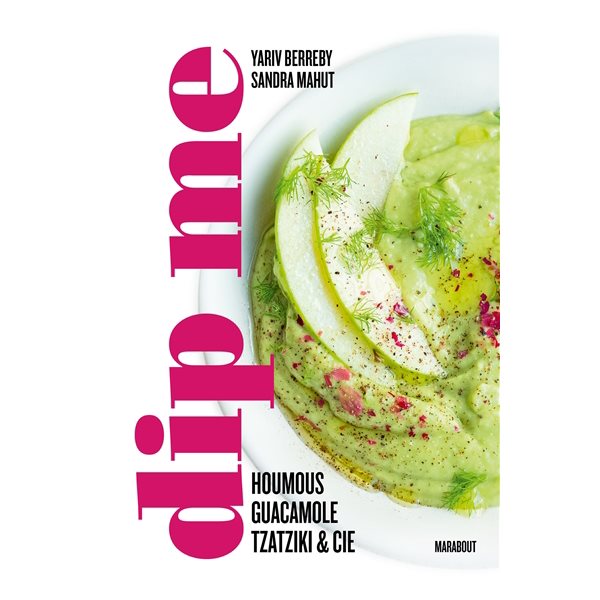 Dip me : houmous, guacamole, tzatziki & Cie