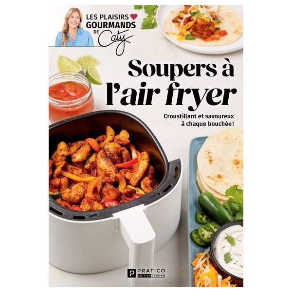 Soupers à l'air fryer, Les plaisirs gourmands de Caty
