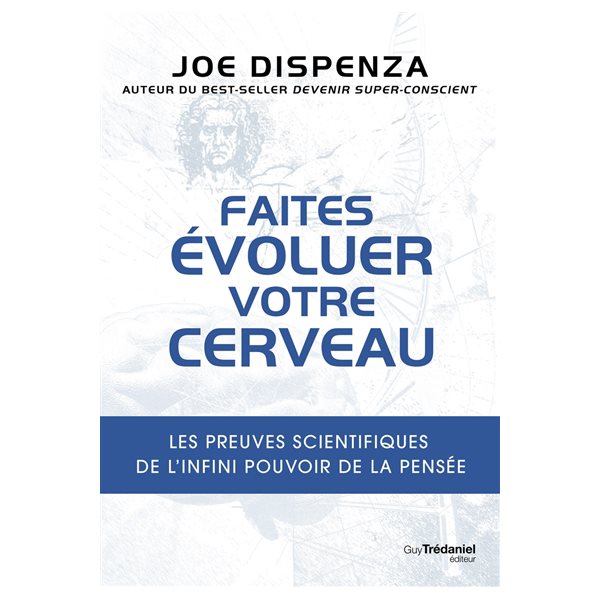 Faites évoluer votre cerveau : les preuves scientifiques de l'infini pouvoir de la pensée