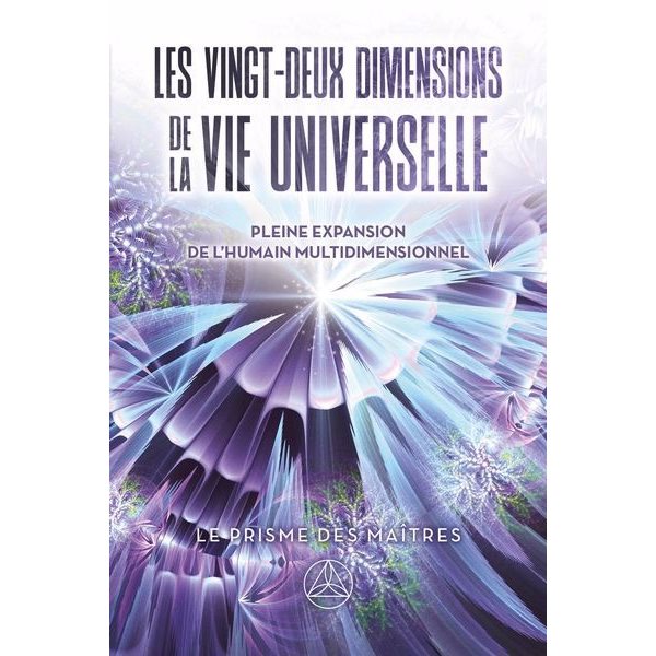 Les vingt-deux dimensions de la vie universelle : Pleine expansion de l'humain multidimensionnel