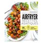 Airfryer, recettes asiatiques : 70 recettes testées pour vous !