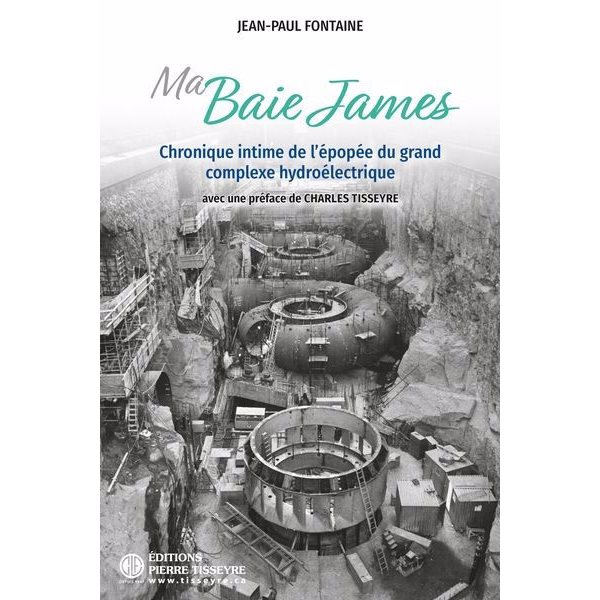 Ma Baie James : Chronique intime de l'épopée du grand complexe hydroélectrique