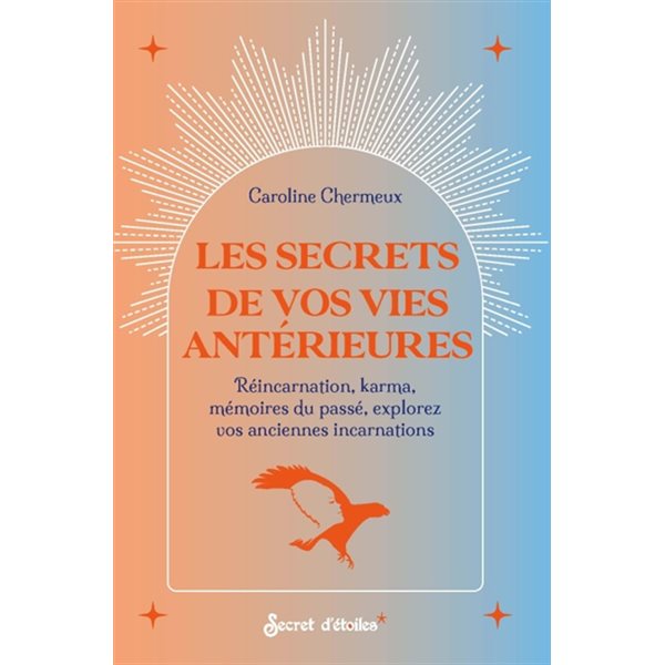 Les secrets de vos vies antérieures : réincarnation, karma, mémoires du passé, explorez vos anciennes incarnations