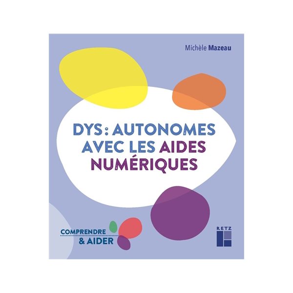 Dys : autonomes avec les aides numériques, Comprendre & aider