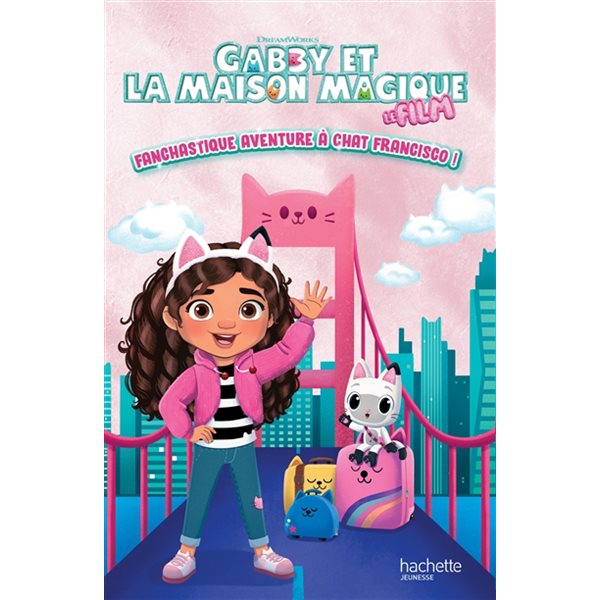 Gabby et la maison magique : fanchastique aventure à Chat Francisco ! : l'histoire du film