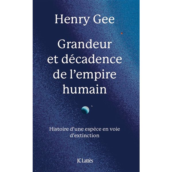 Grandeur et décadence de l'empire humain : histoire d'une espèce en voie d'extinction