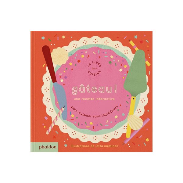 Gâteau ! : une recette interactive : pour cuisiner sans ingrédients, Le livre qui cuisine