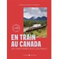 En train au Canada : 26 itinéraires sur les rails