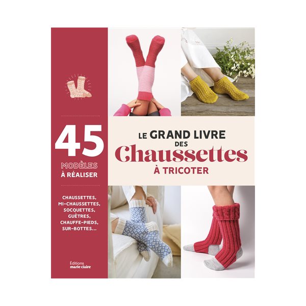 Le grand livre des chaussettes à tricoter : 45 modèles à réaliser : chaussettes, mi-chaussettes, socquettes, guêtres, chauffe-pieds, sur-bottes...