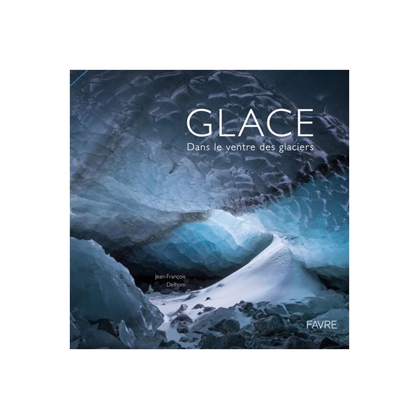 Glace : dans le ventre des glaciers