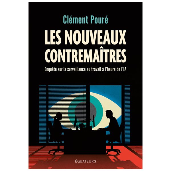 Les nouveaux contremaîtres : enquête sur la surveillance au travail à l'heure de l'IA