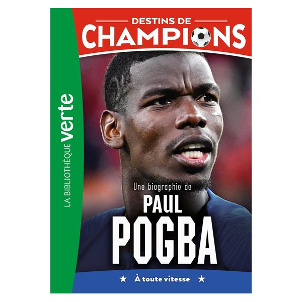 Une biographie de Paul Pogba : à toute vitesse, Tome 25, Destins de champions