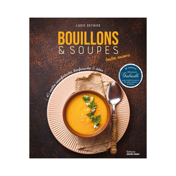 Bouillons & soupes toutes saisons : 40 recettes réconfortantes, bienfaisantes & détox