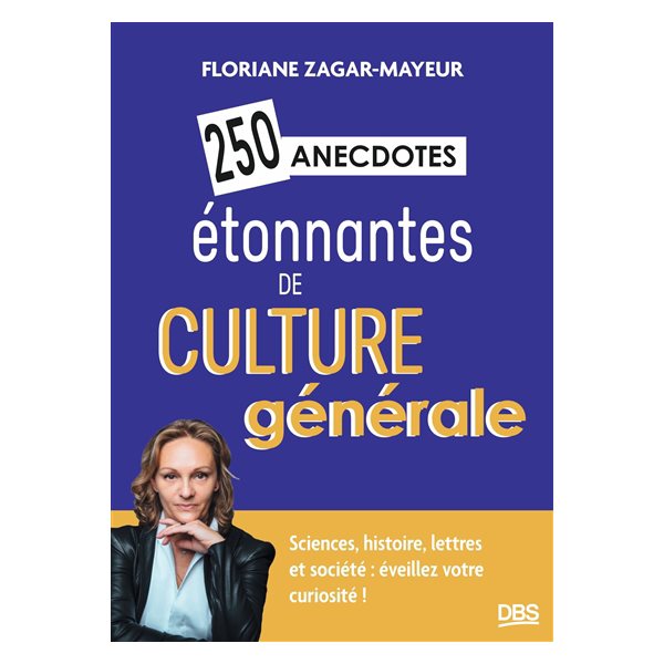 250 anecdotes étonnantes de culture générale : sciences, histoire, lettres et société : éveillez votre curiosité !