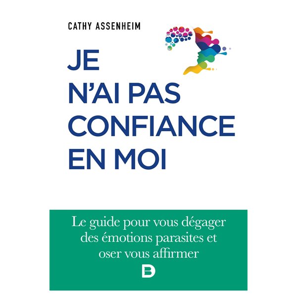 Je n'ai pas confiance en moi : le guide pour vous dégager des émotions parasites et oser vous affirmer