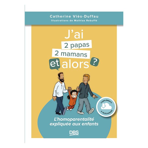 J'ai 2 papas, 2 mamans et alors ? : l'homoparentalité expliquée aux enfants