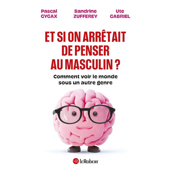 Et si on arrêtait de penser au masculin ? : comment voir le monde sous un autre genre