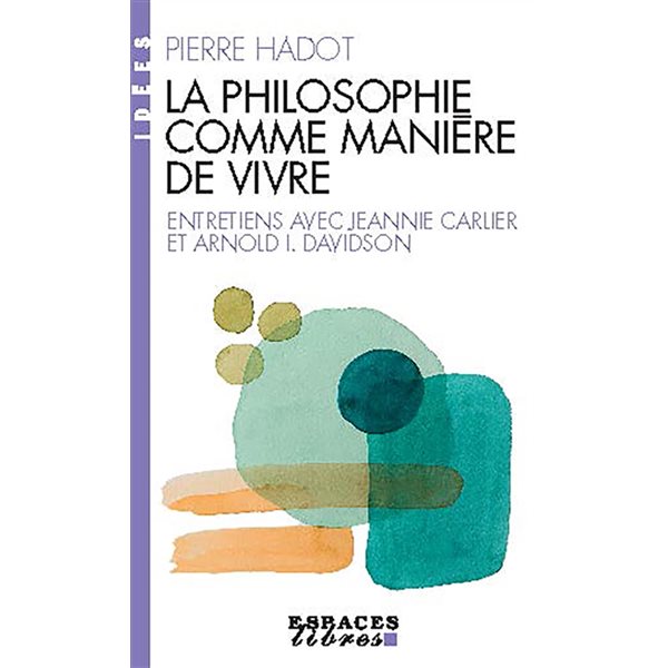 La philosophie comme manière de vivre : entretiens avec Jeannie Carlier et Arnold I. Davidson