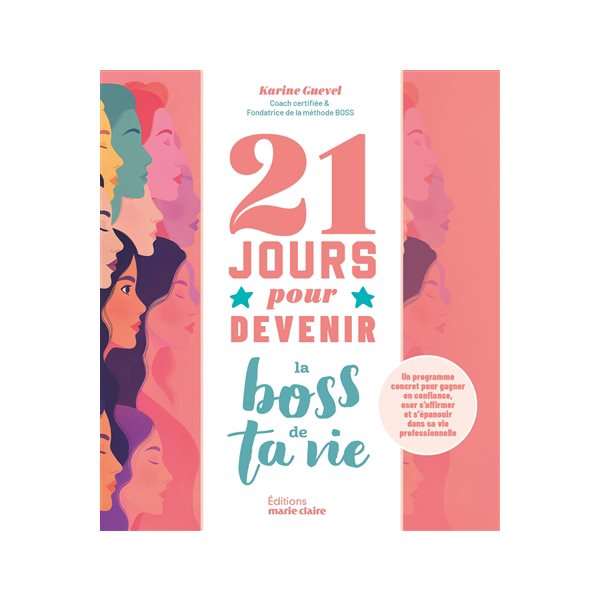 21 jours pour devenir la boss de ta vie : un programme concret pour gagner en confiance, oser s'affirmer et s'épanouir dans sa vie professionnelle