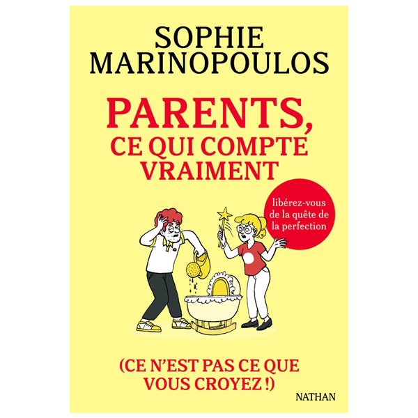 Parents, ce qui compte vraiment : ce n'est pas ce que vous croyez ! : libérez-vous de la quête de la perfection