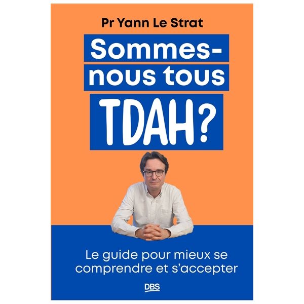 Sommes-nous tous TDAH ? : le guide pour mieux se comprendre et s'accepter
