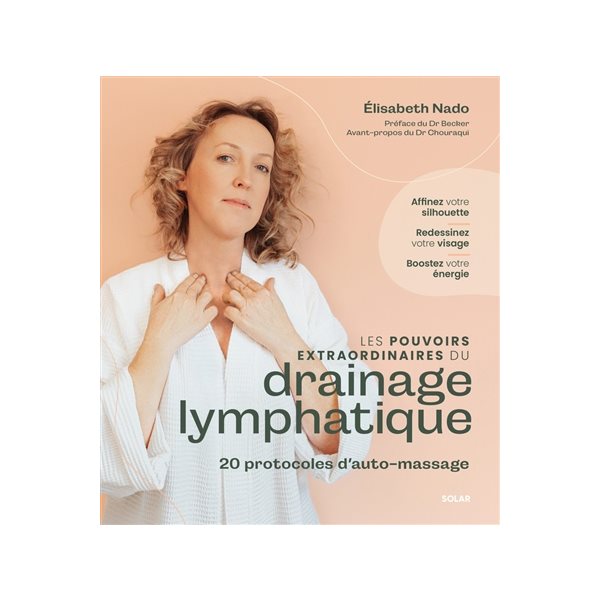Les pouvoirs extraordinaires du drainage lymphatique : affinez votre silhouette, redessinez votre visage, boostez votre énergie : 20 protocoles d'auto-massage