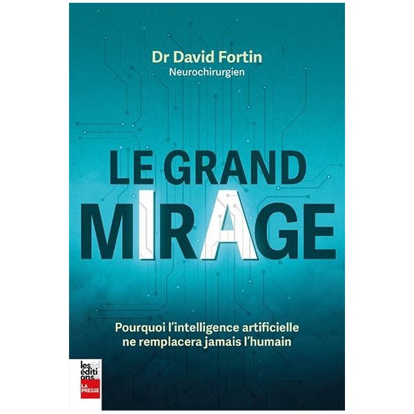 Le grand mirage : Pourquoi l'intelligence artificielle ne remplacera jamais l'humain