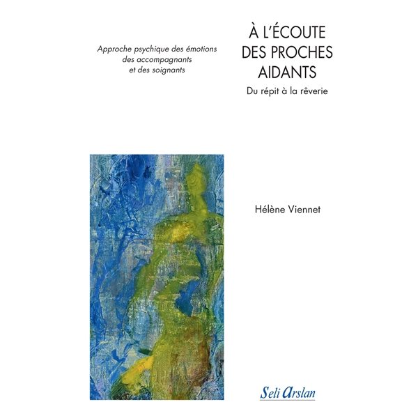 A l'écoute des proches aidants : du répit à la rêverie : approche psychique des émotions des accompagnants et des soignants
