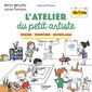 L'atelier du petit artiste : dessin, peinture, modelage, Petits artistes et grandes techniques