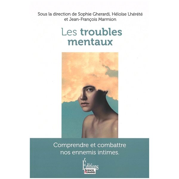 Les troubles mentaux : comprendre et combattre nos ennemis intimes