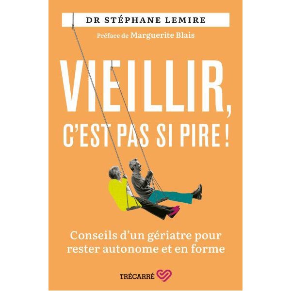 Vieillir, c'est pas si pire ! : Conseils d'un gériatre pour rester autonome et en forme
