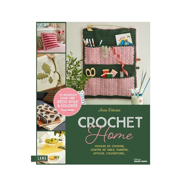 Crochet home : housse de coussin, centre de table, panière, affiche, couverture... : 15 modèles pour une déco utile & colorée