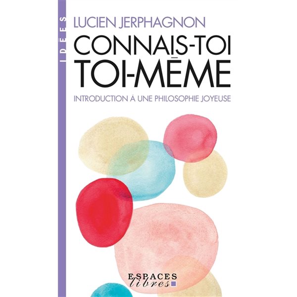 Connais-toi toi-même : introduction à une philosophie joyeuse