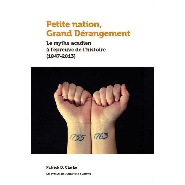 Petite nation, Grand Dérangement : Le mythe acadien à l’épreuve de l’histoire (1847-2013)