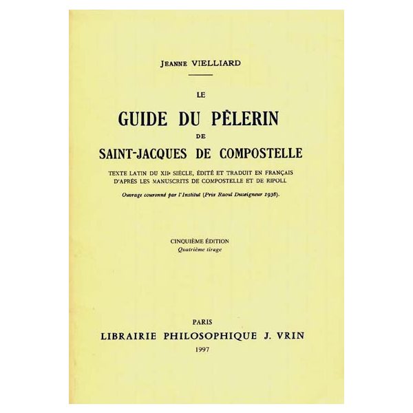 Le Guide du Pèlerin de Saint-Jacques-de-Compostelle : texte latin du XIIe siècle éd. et trad. en français d'après les manuscrits de Compostelle et de Ripoll