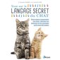 Tout sur le langage secret du chat : pour mieux comprendre son chat, décoder ses humeurs et les messages qu'il nous fait passer